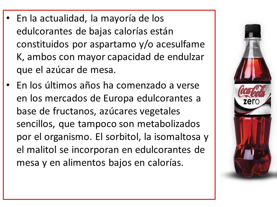 En la actualidad, la mayoría de los edulcorantes de bajas calorías están constituidos por aspartamo y/o acesulfame K, ambos con mayor capacidad de endulzar que el azúcar de mesa.