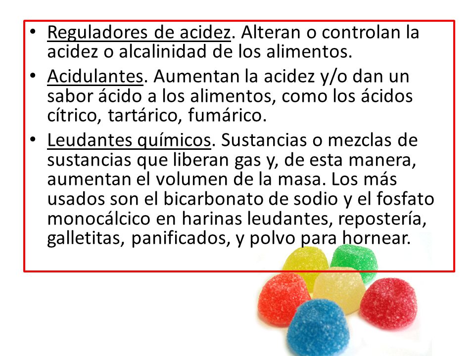Reguladores de acidez. Alteran o controlan la acidez o alcalinidad de los alimentos.