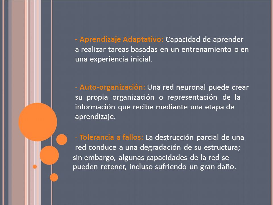 - Aprendizaje Adaptativo: Capacidad de aprender a realizar tareas basadas en un entrenamiento o en una experiencia inicial.