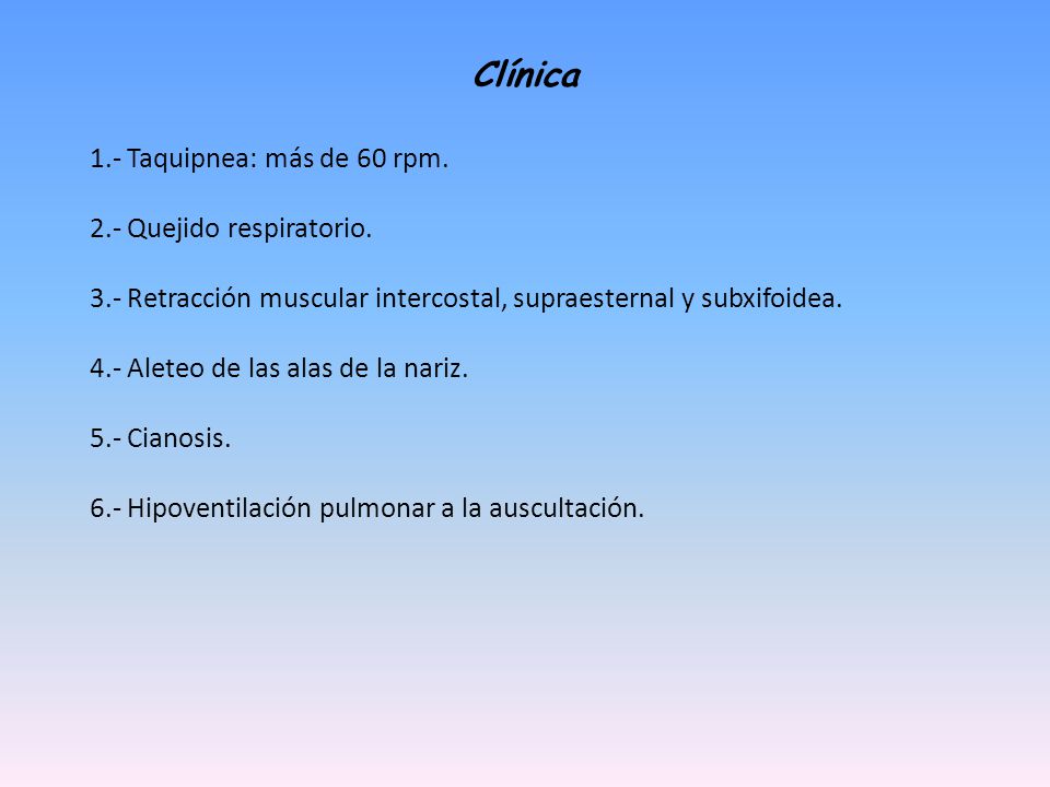 Clínica 1.- Taquipnea: más de 60 rpm. 2.- Quejido respiratorio.