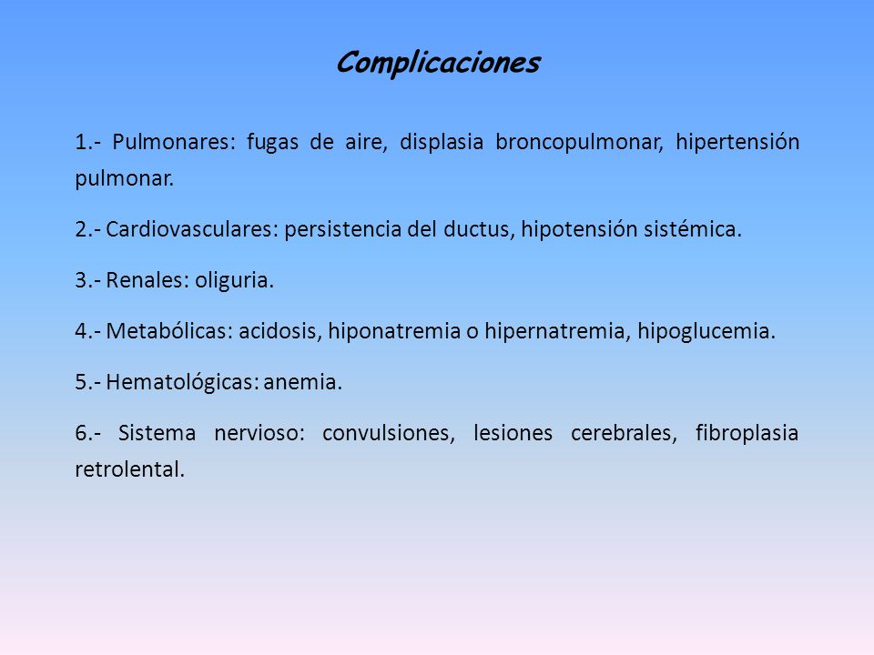Complicaciones 1.- Pulmonares: fugas de aire, displasia broncopulmonar, hipertensión pulmonar.