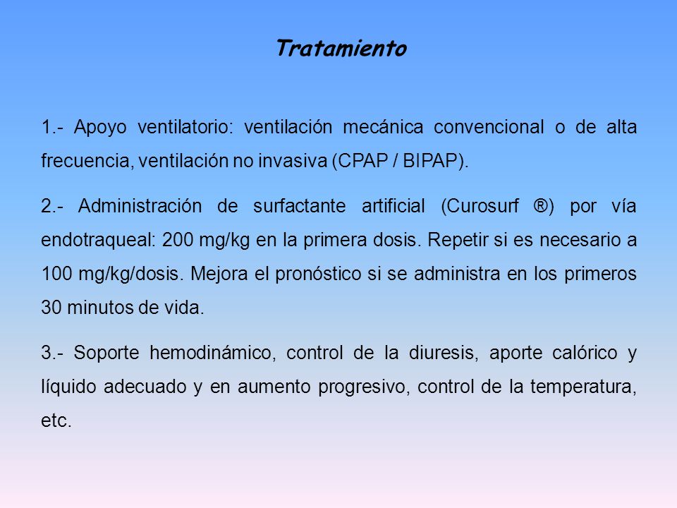 Tratamiento 1.- Apoyo ventilatorio: ventilación mecánica convencional o de alta frecuencia, ventilación no invasiva (CPAP / BIPAP).
