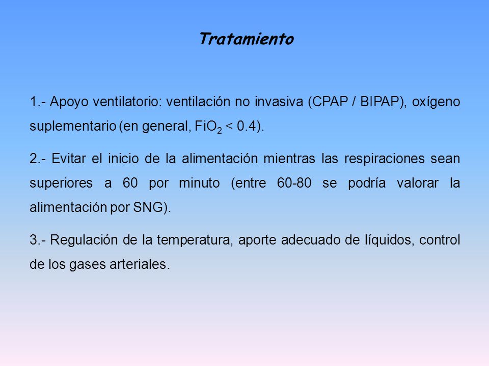 Tratamiento 1.- Apoyo ventilatorio: ventilación no invasiva (CPAP / BIPAP), oxígeno suplementario (en general, FiO2 < 0.4).