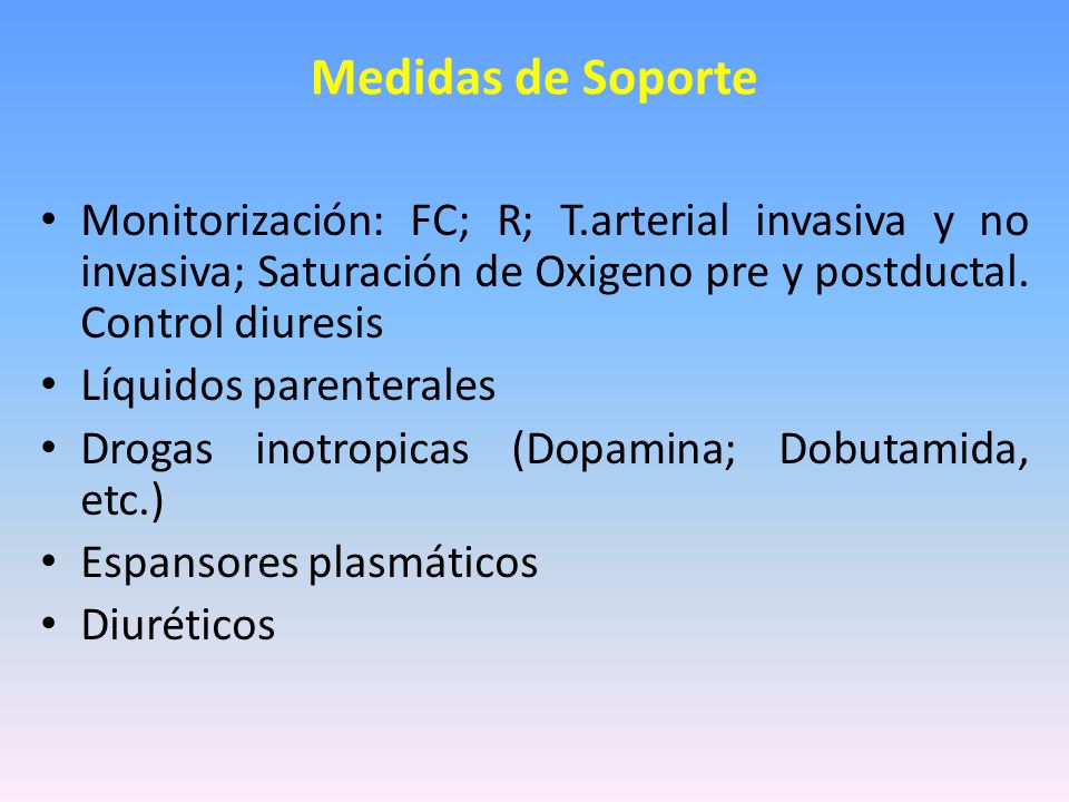 Medidas de Soporte Monitorización: FC; R; T.arterial invasiva y no invasiva; Saturación de Oxigeno pre y postductal. Control diuresis.