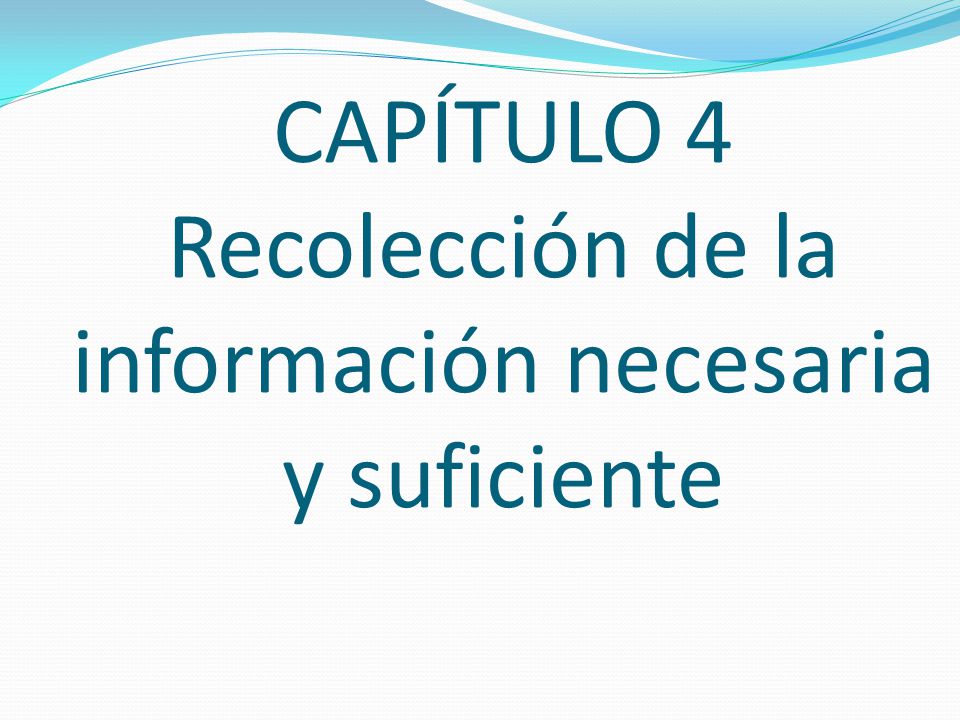 CAPÍTULO 4 Recolección de la información necesaria y suficiente