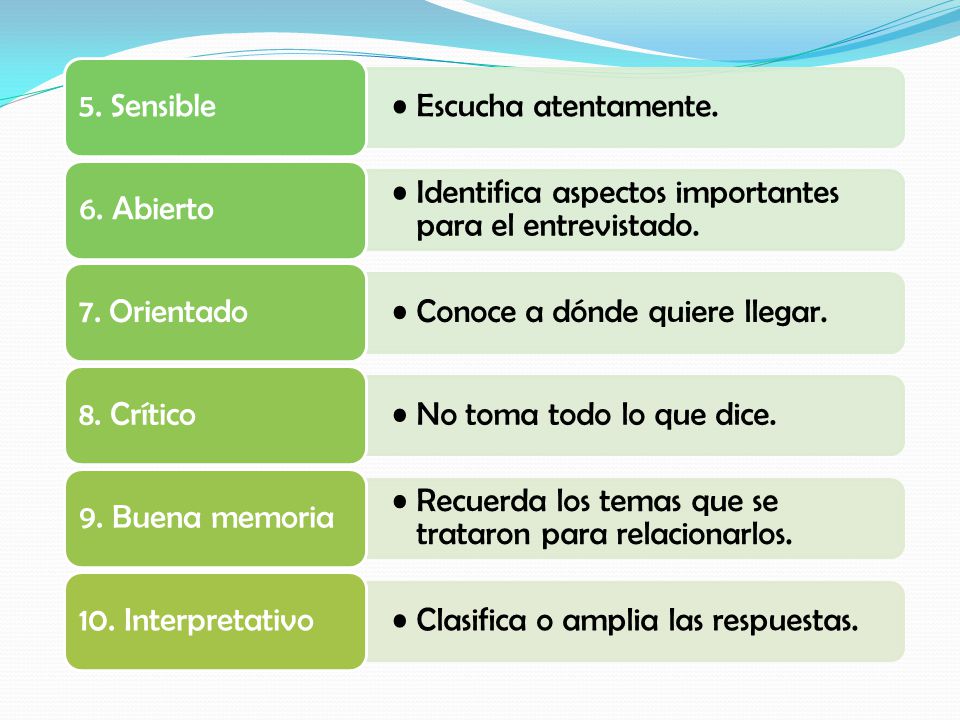 5. Sensible Escucha atentamente. 6. Abierto. Identifica aspectos importantes para el entrevistado.