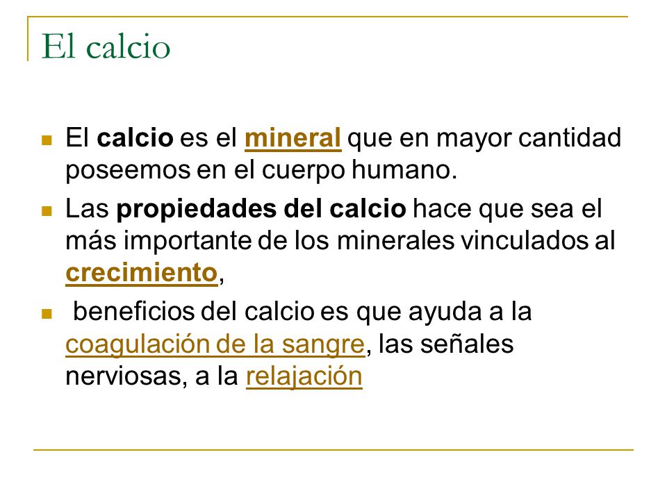 El calcio El calcio es el mineral que en mayor cantidad poseemos en el cuerpo humano.