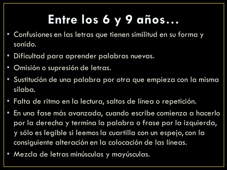 Entre los 6 y 9 años… Confusiones en las letras que tienen similitud en su forma y sonido. Dificultad para aprender palabras nuevas.