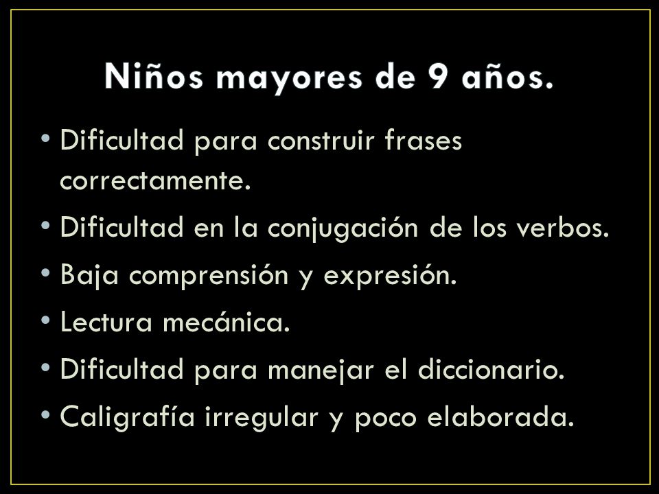 Niños mayores de 9 años. Dificultad para construir frases correctamente. Dificultad en la conjugación de los verbos.