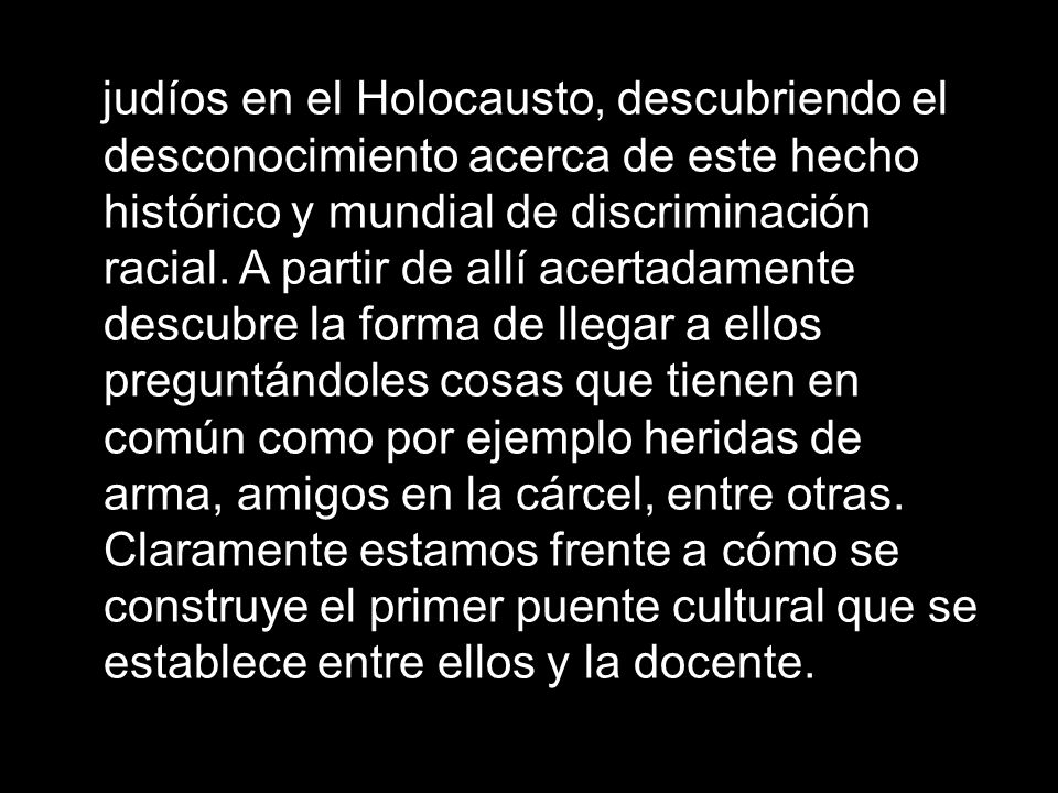 judíos en el Holocausto, descubriendo el desconocimiento acerca de este hecho histórico y mundial de discriminación racial.