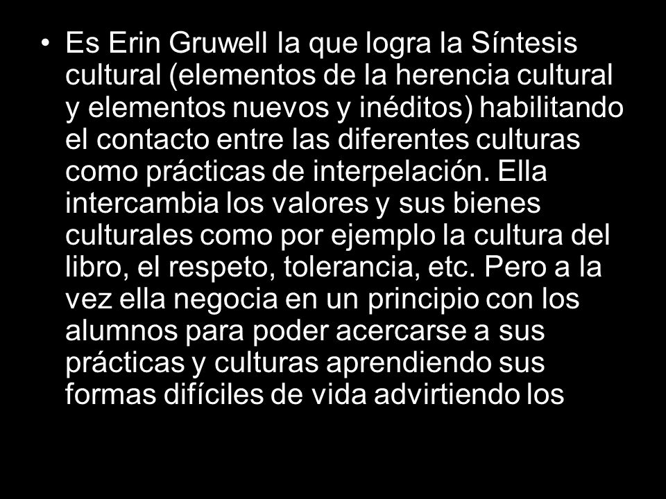 Es Erin Gruwell la que logra la Síntesis cultural (elementos de la herencia cultural y elementos nuevos y inéditos) habilitando el contacto entre las diferentes culturas como prácticas de interpelación.