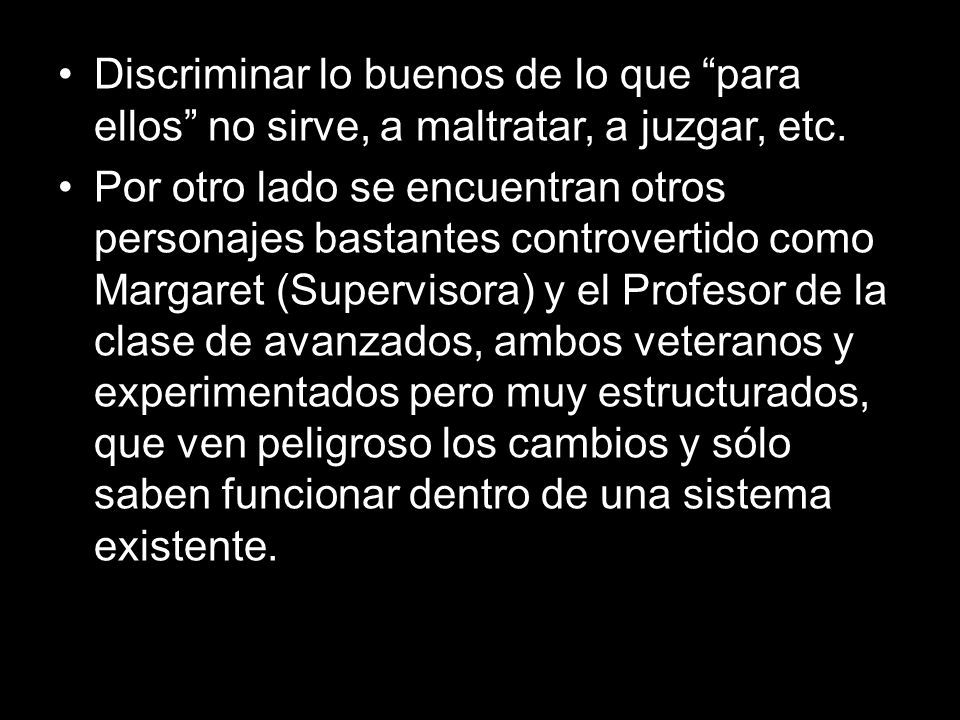 Discriminar lo buenos de lo que para ellos no sirve, a maltratar, a juzgar, etc.