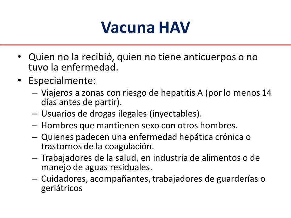 Vacuna HAV Quien no la recibió, quien no tiene anticuerpos o no tuvo la enfermedad. Especialmente: