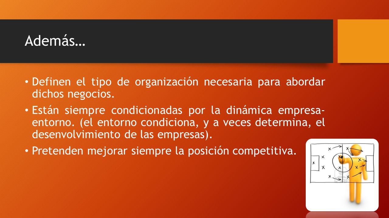 Además… Definen el tipo de organización necesaria para abordar dichos negocios.