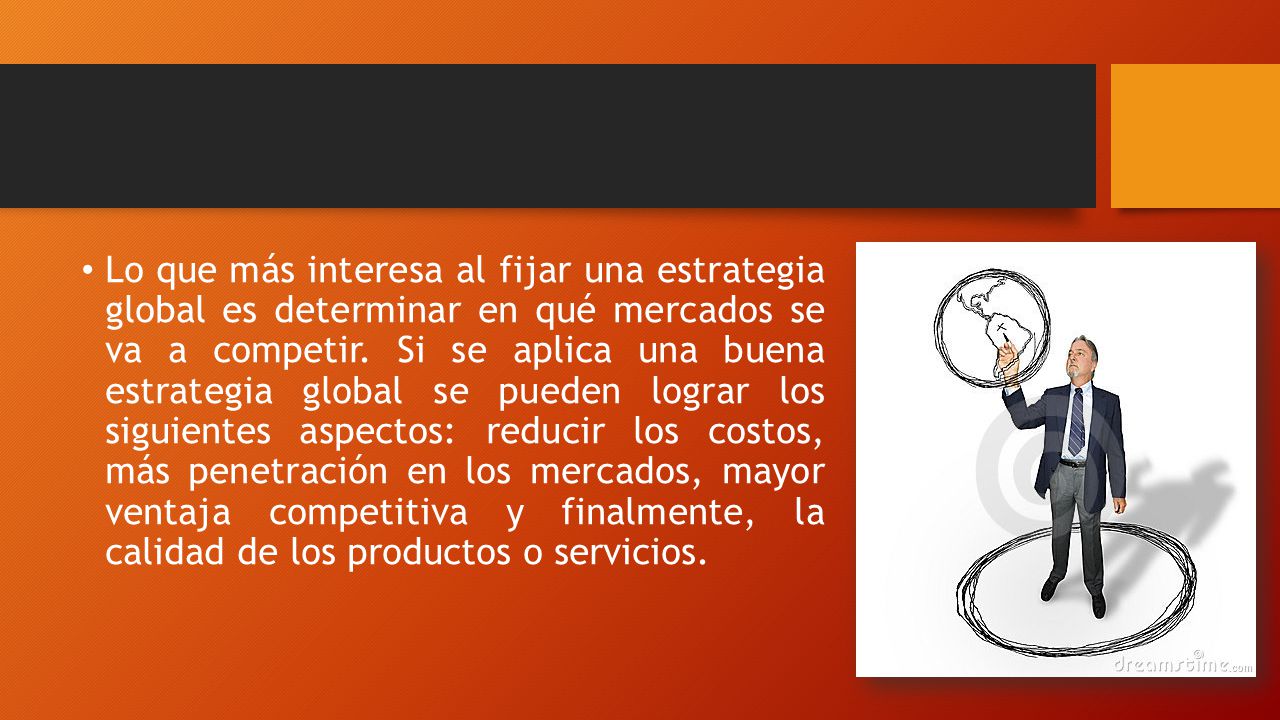 Lo que más interesa al fijar una estrategia global es determinar en qué mercados se va a competir.