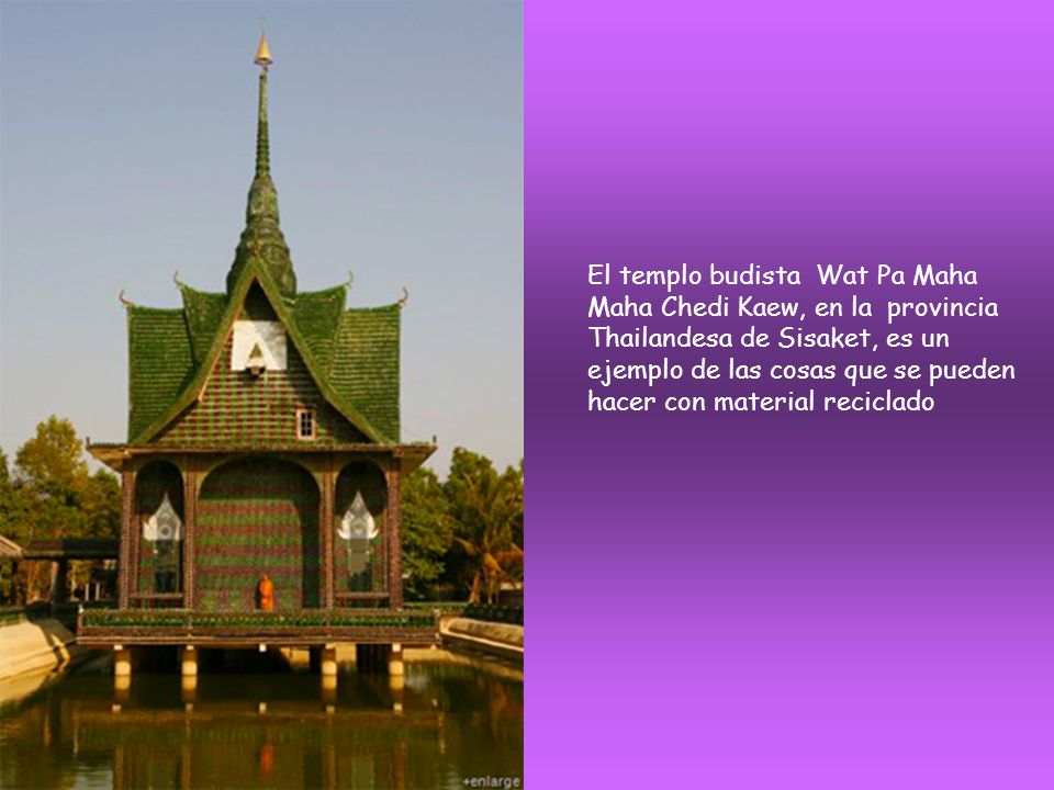 El templo budista Wat Pa Maha Maha Chedi Kaew, en la provincia Thailandesa de Sisaket, es un ejemplo de las cosas que se pueden hacer con material reciclado