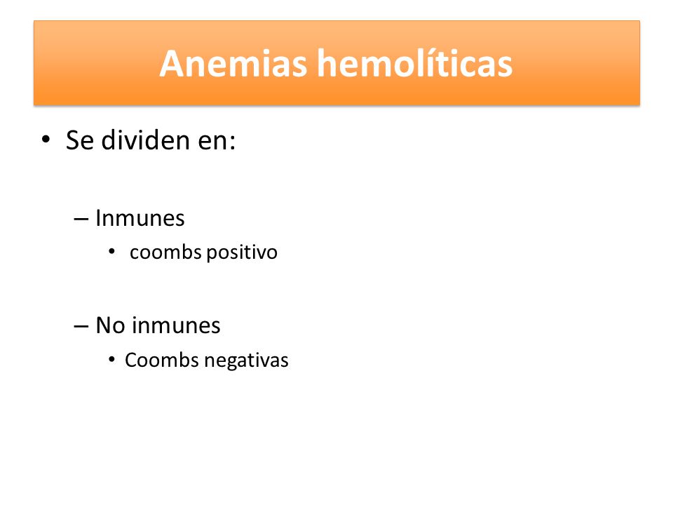 Anemias hemolíticas Se dividen en: Inmunes No inmunes coombs positivo