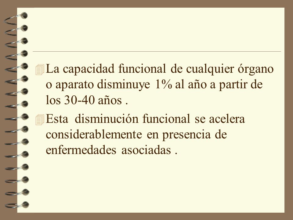 La capacidad funcional de cualquier órgano o aparato disminuye 1% al año a partir de los años .