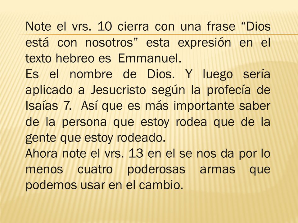 Note el vrs. 10 cierra con una frase Dios está con nosotros esta expresión en el texto hebreo es Emmanuel.
