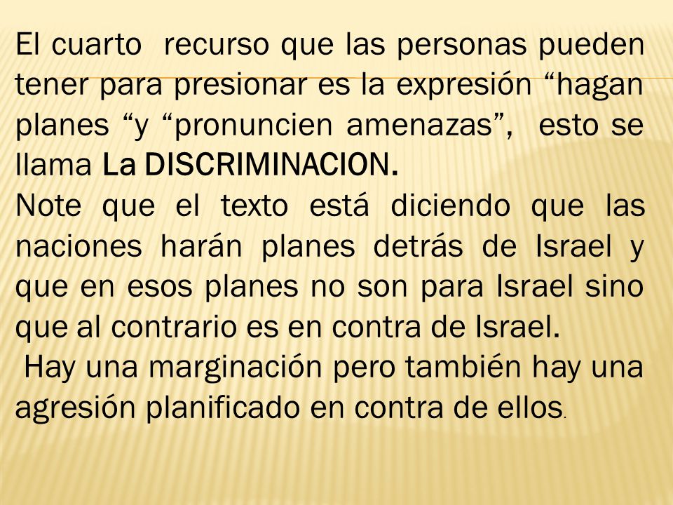 El cuarto recurso que las personas pueden tener para presionar es la expresión hagan planes y pronuncien amenazas , esto se llama La DISCRIMINACION.