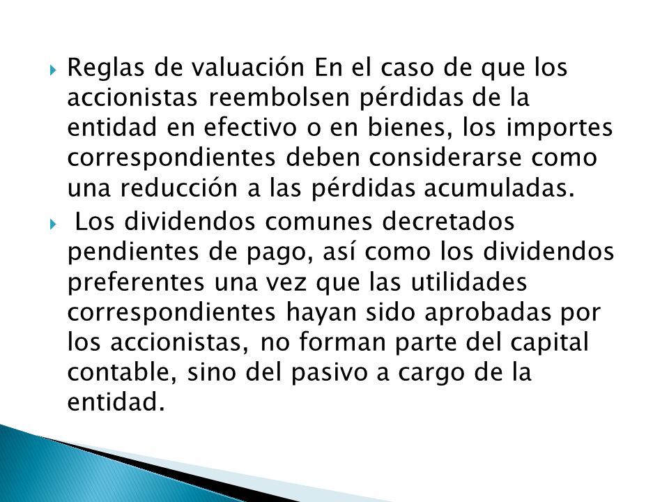 Reglas de valuación En el caso de que los accionistas reembolsen pérdidas de la entidad en efectivo o en bienes, los importes correspondientes deben considerarse como una reducción a las pérdidas acumuladas.