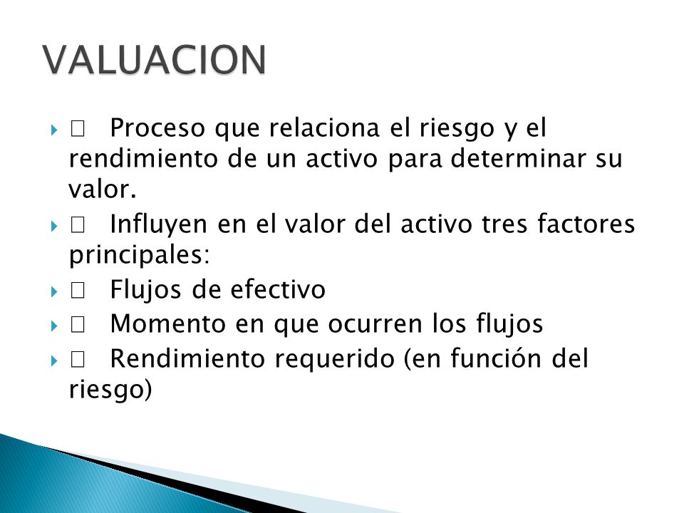 VALUACION  Proceso que relaciona el riesgo y el rendimiento de un activo para determinar su valor.