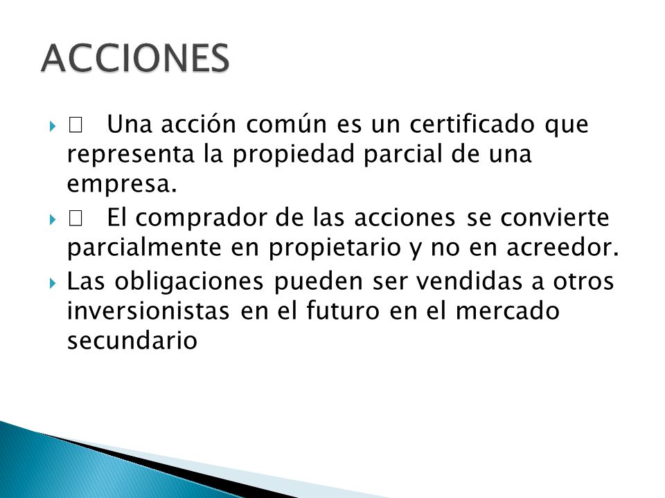 ACCIONES  Una acción común es un certificado que representa la propiedad parcial de una empresa.