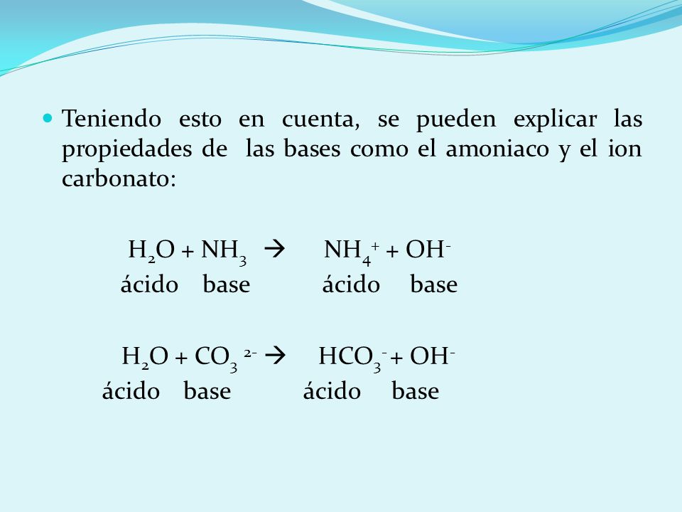 Teniendo esto en cuenta, se pueden explicar las propiedades de las bases como el amoniaco y el ion carbonato: