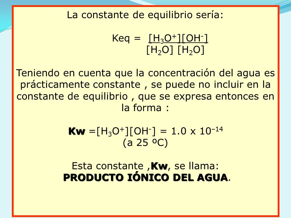 La constante de equilibrio sería: Keq = [H3O+][OH-] [H2O] [H2O]