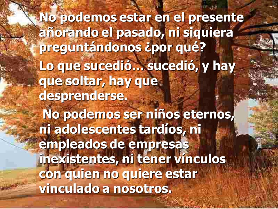 Lo que sucedió… sucedió, y hay que soltar, hay que desprenderse.