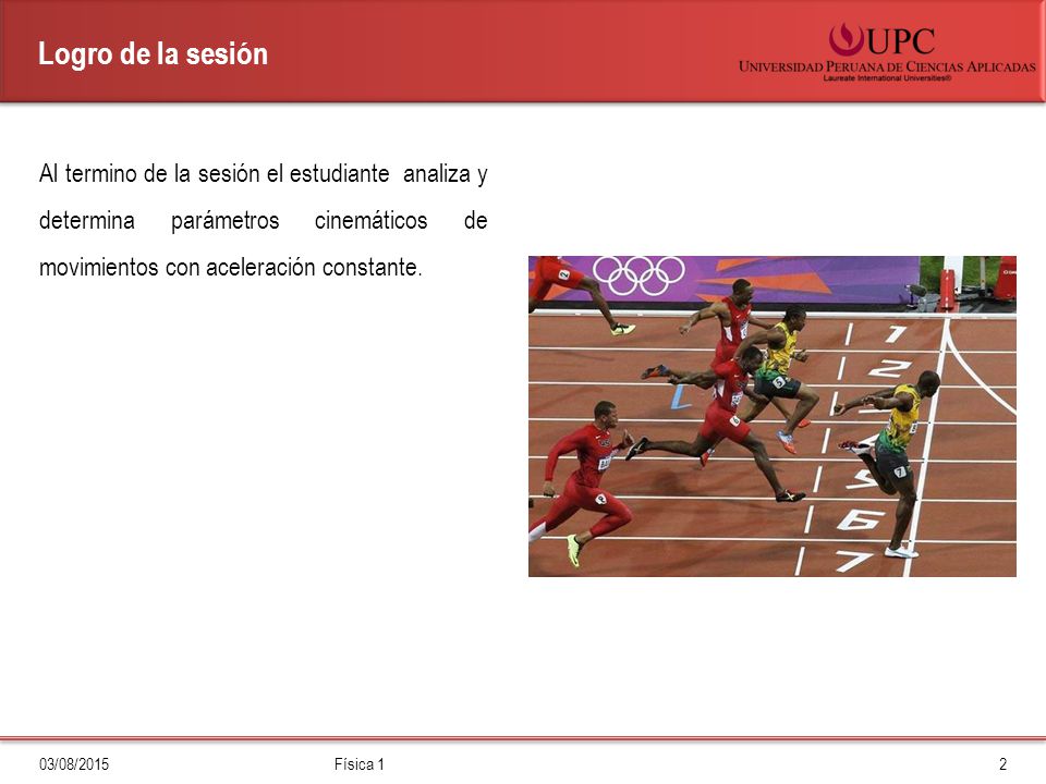 Logro de la sesión Al termino de la sesión el estudiante analiza y determina parámetros cinemáticos de movimientos con aceleración constante.