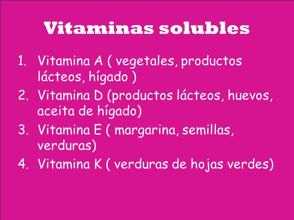 Vitaminas solubles Vitamina A ( vegetales, productos lácteos, hígado )