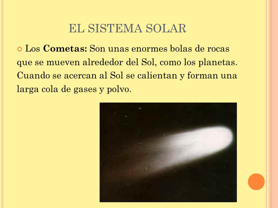 EL SISTEMA SOLAR Los Cometas: Son unas enormes bolas de rocas