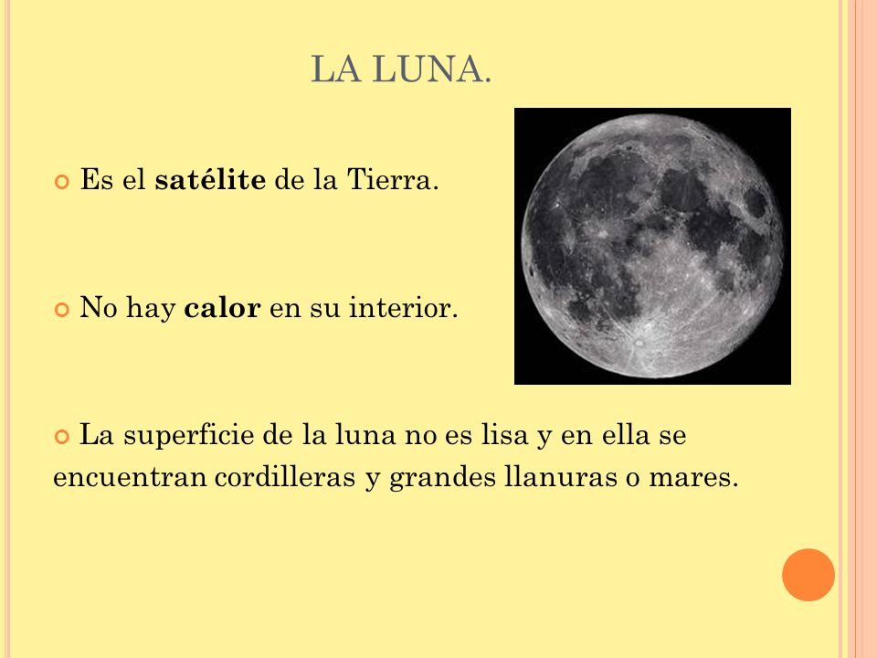 LA LUNA. Es el satélite de la Tierra. No hay calor en su interior.