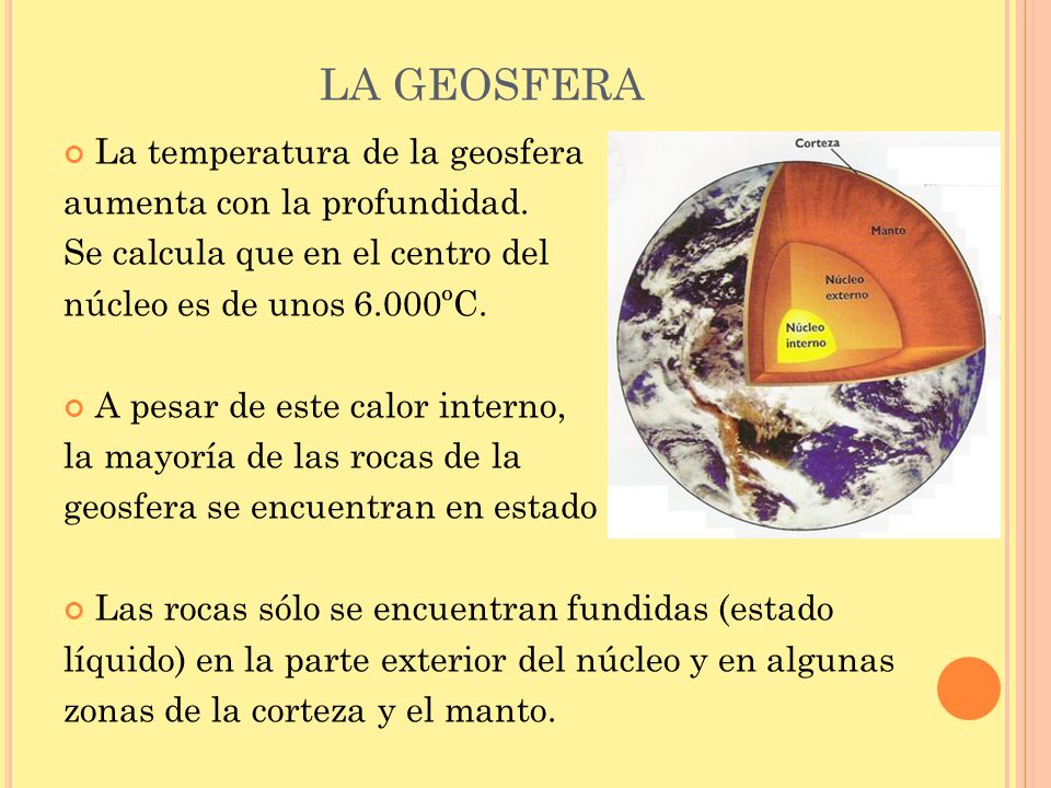 LA GEOSFERA La temperatura de la geosfera aumenta con la profundidad.