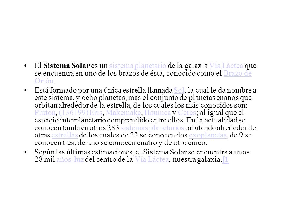 El Sistema Solar es un sistema planetario de la galaxia Vía Láctea que se encuentra en uno de los brazos de ésta, conocido como el Brazo de Orión.