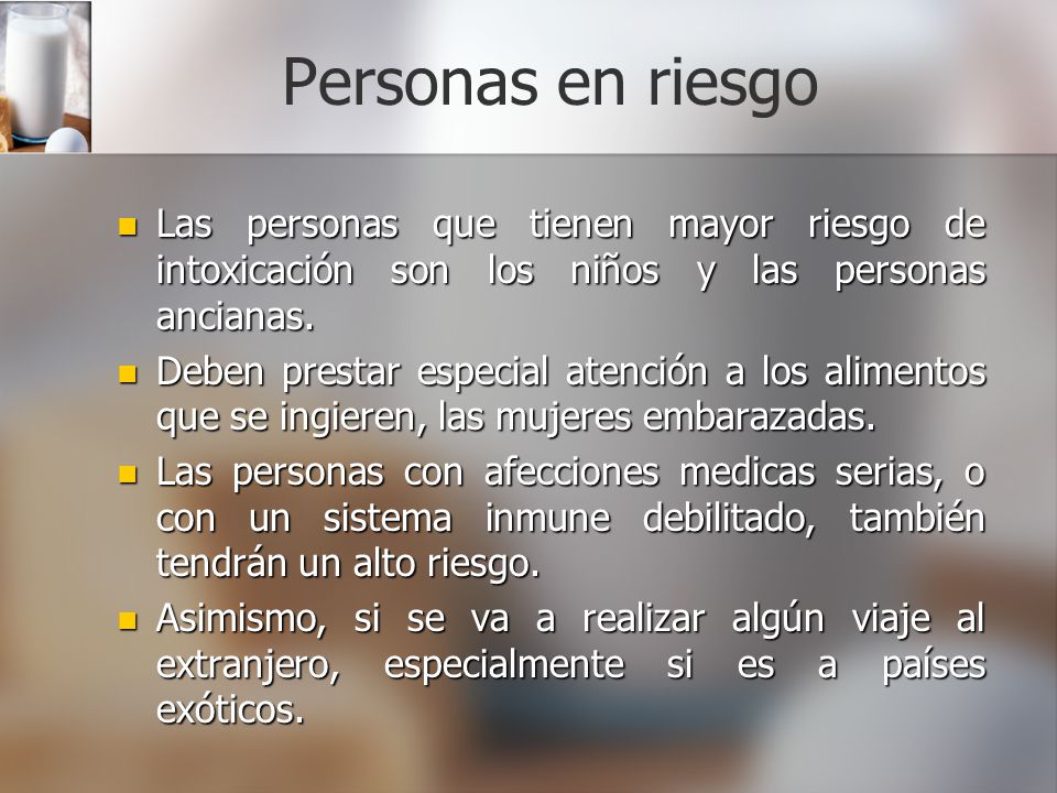 Personas en riesgo Las personas que tienen mayor riesgo de intoxicación son los niños y las personas ancianas.