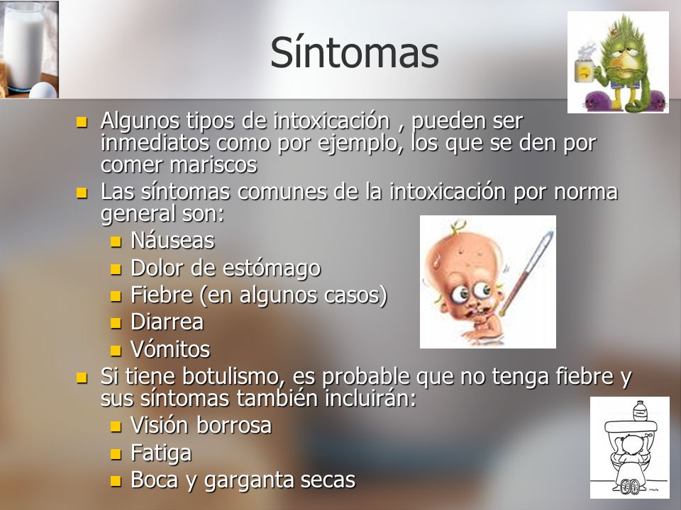 Síntomas Algunos tipos de intoxicación , pueden ser inmediatos como por ejemplo, los que se den por comer mariscos.