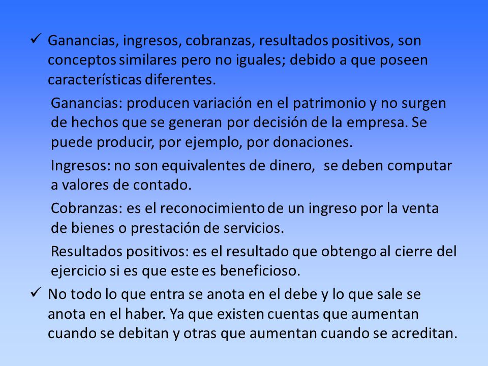 Ganancias, ingresos, cobranzas, resultados positivos, son conceptos similares pero no iguales; debido a que poseen características diferentes.