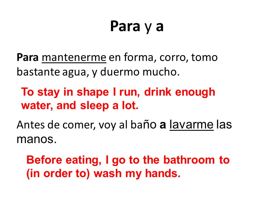 Para y a Para mantenerme en forma, corro, tomo bastante agua, y duermo mucho. Antes de comer, voy al baño a lavarme las manos.