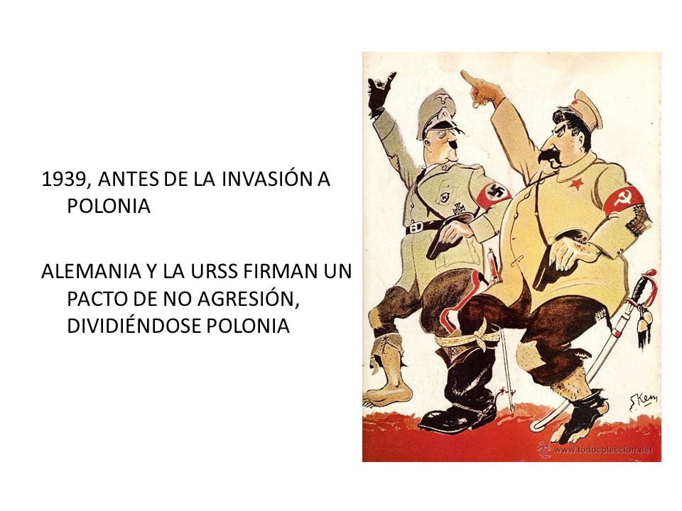 1939, ANTES DE LA INVASIÓN A POLONIA ALEMANIA Y LA URSS FIRMAN UN PACTO DE NO AGRESIÓN, DIVIDIÉNDOSE POLONIA