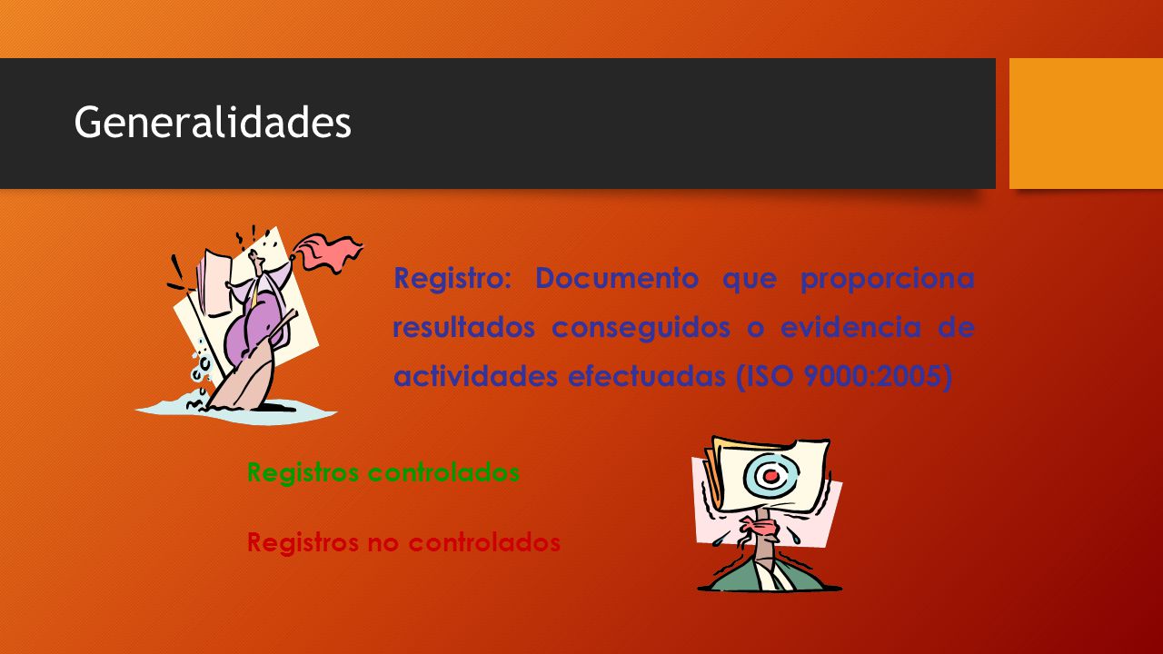 Generalidades Registro: Documento que proporciona resultados conseguidos o evidencia de actividades efectuadas (ISO 9000:2005)