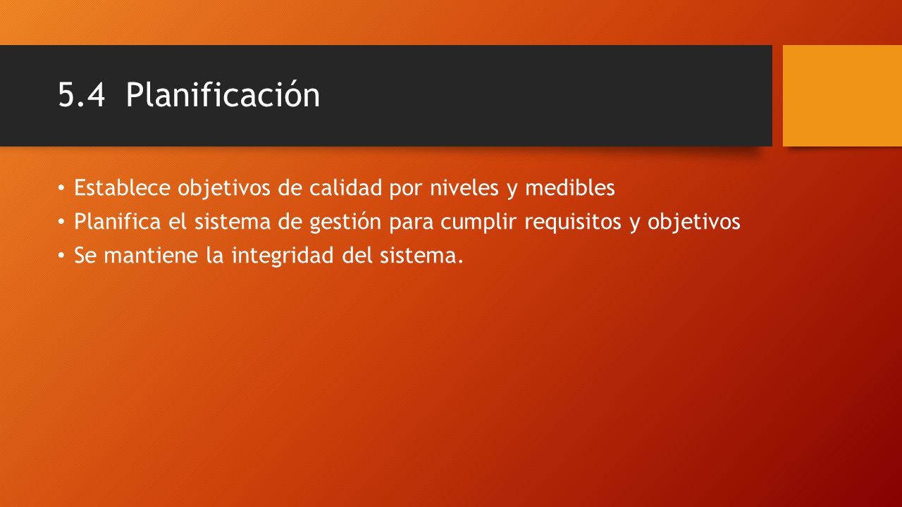 5.4 Planificación Establece objetivos de calidad por niveles y medibles. Planifica el sistema de gestión para cumplir requisitos y objetivos.