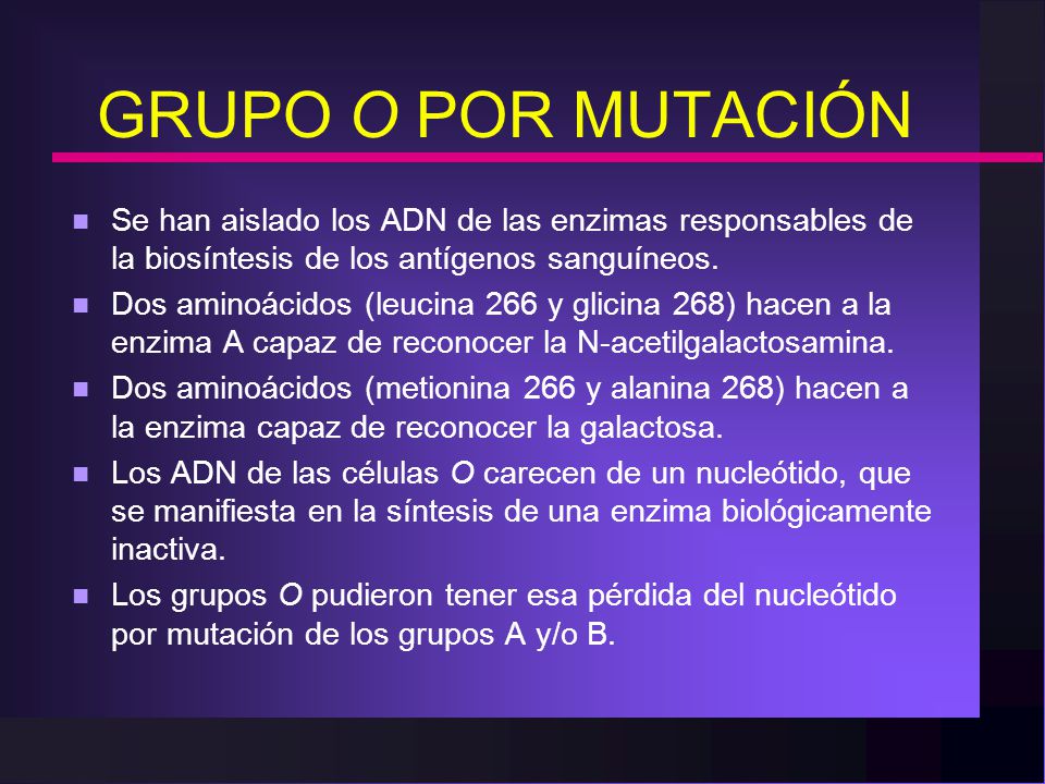 GRUPO O POR MUTACIÓN Se han aislado los ADN de las enzimas responsables de la biosíntesis de los antígenos sanguíneos.