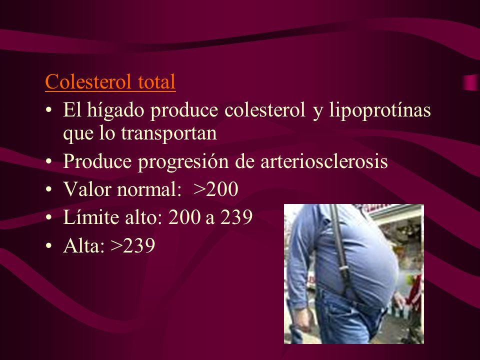 Colesterol total El hígado produce colesterol y lipoprotínas que lo transportan. Produce progresión de arteriosclerosis.