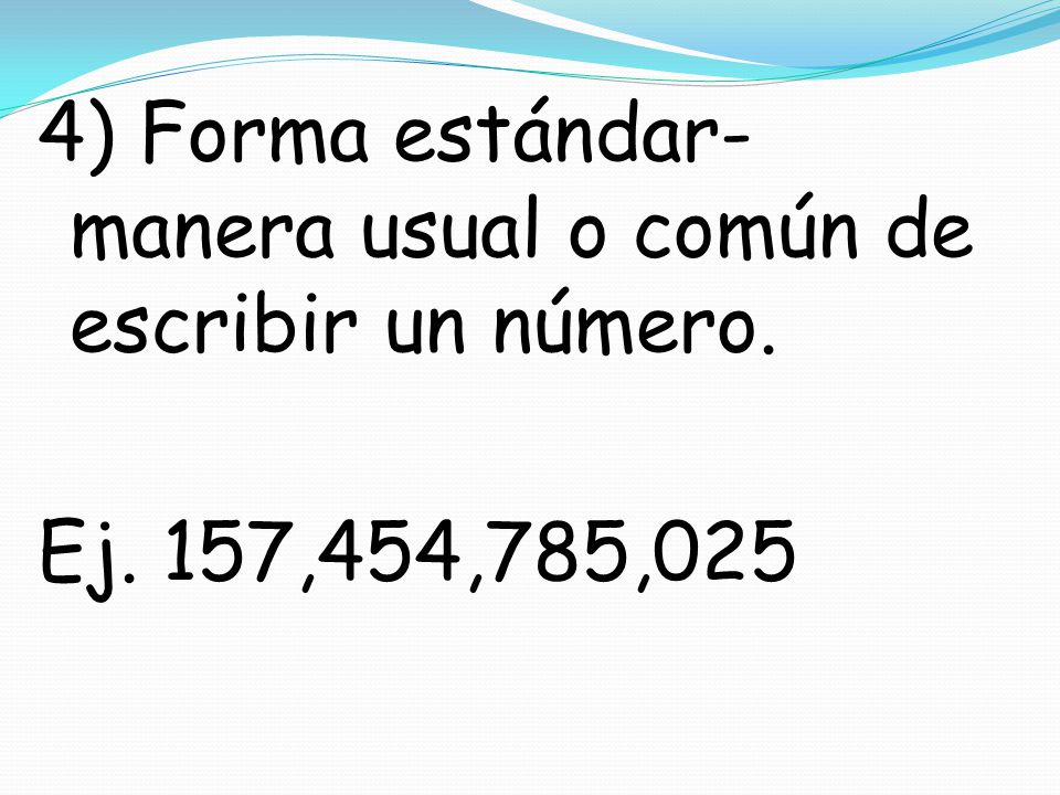 4) Forma estándar- manera usual o común de escribir un número. Ej