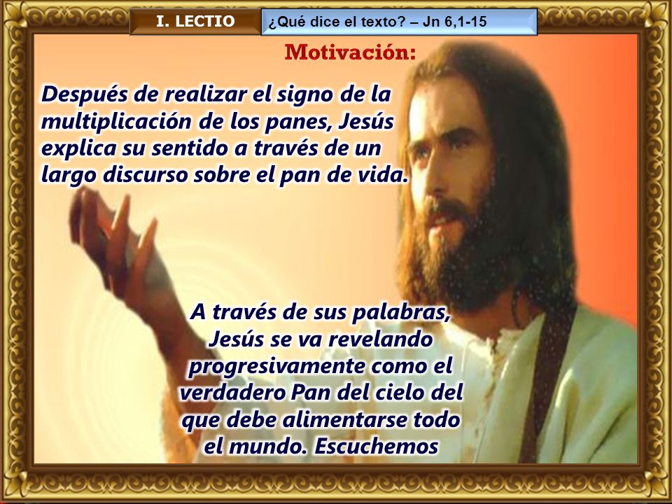 I. LECTIO ¿Qué dice el texto – Jn 6,1-15. Motivación: