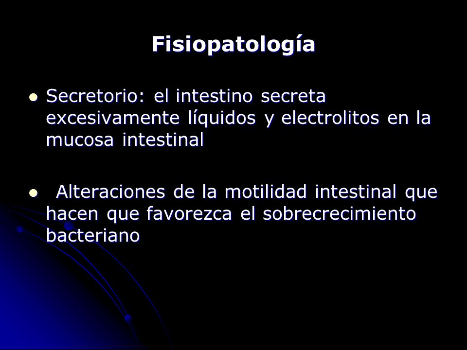 Fisiopatología Secretorio: el intestino secreta excesivamente líquidos y electrolitos en la mucosa intestinal.