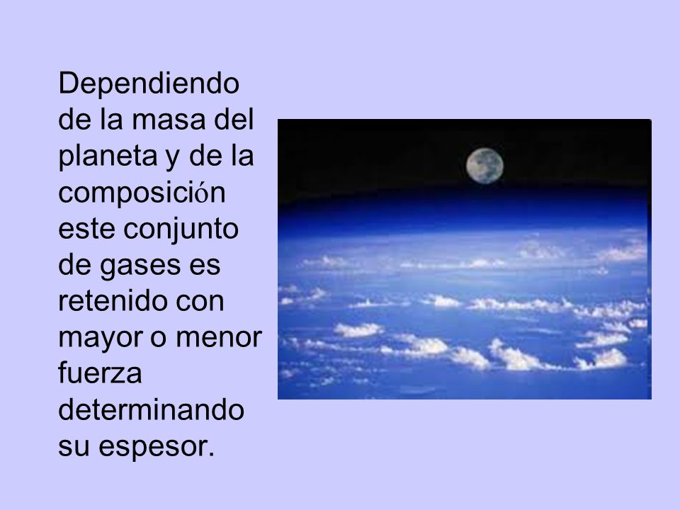 Dependiendo de la masa del planeta y de la composición este conjunto de gases es retenido con mayor o menor fuerza determinando su espesor.