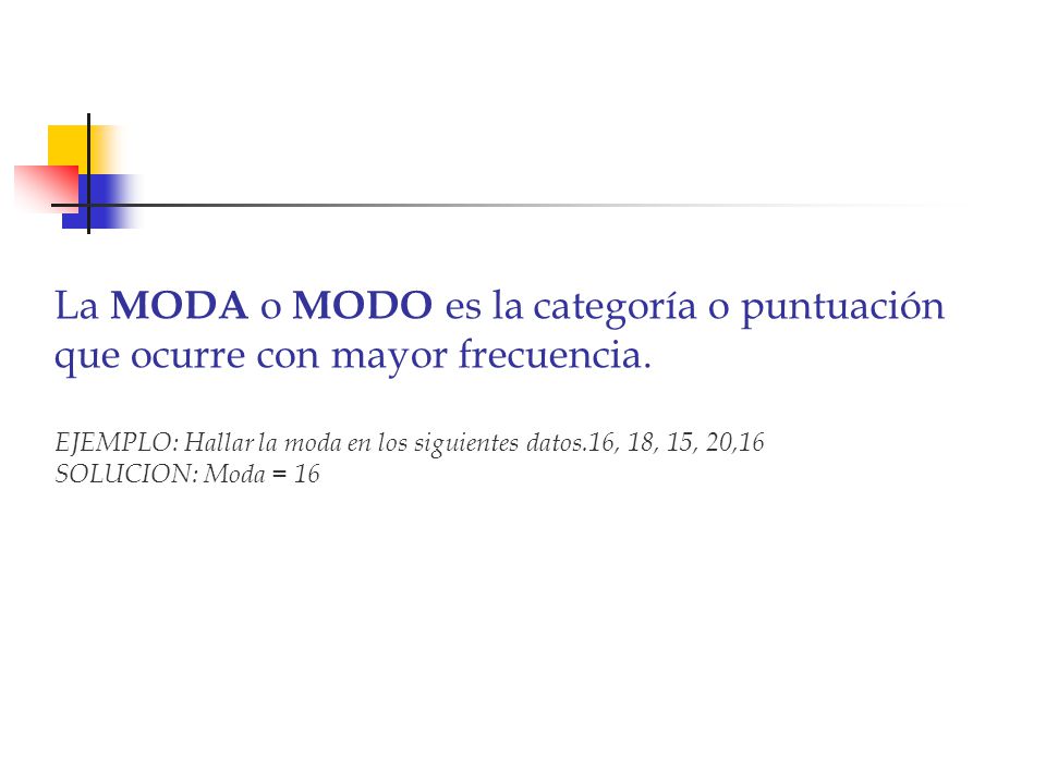 La MODA o MODO es la categoría o puntuación que ocurre con mayor frecuencia.